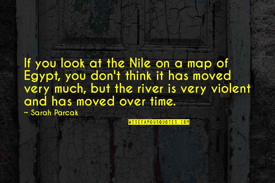 Nile Quotes By Sarah Parcak: If you look at the Nile on a Nile Quotes By Sarah Parcak: If you look at the Nile on a