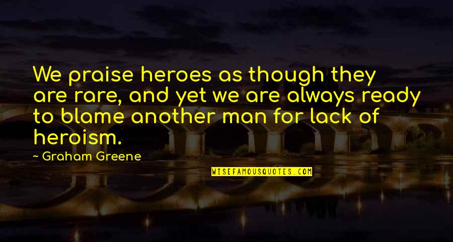 Nile River Quotes By Graham Greene: We praise heroes as though they are rare,