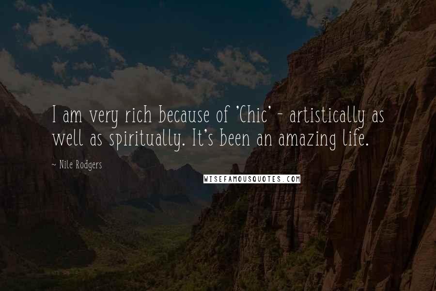 Nile Rodgers quotes: I am very rich because of 'Chic' - artistically as well as spiritually. It's been an amazing life.