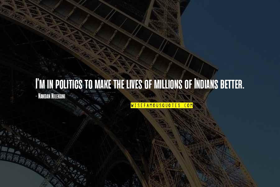 Nilekani's Quotes By Nandan Nilekani: I'm in politics to make the lives of