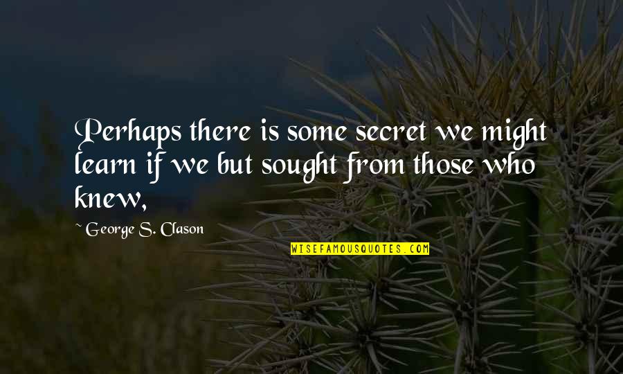 Niles Standish Quotes By George S. Clason: Perhaps there is some secret we might learn