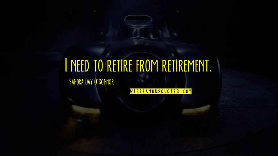 Niles Standish Quotes By Sandra Day O'Connor: I need to retire from retirement.