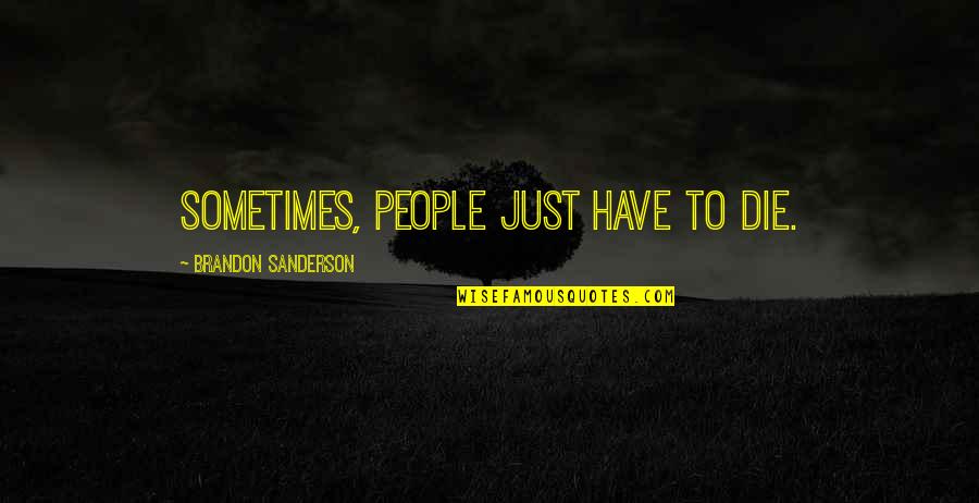 Nilesat Quotes By Brandon Sanderson: Sometimes, people just have to die. Nilesat Quotes By Brandon Sanderson: Sometimes, people just have to die.