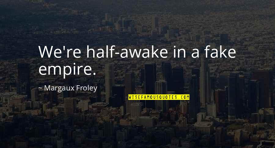 Nilesh Macwan Quotes By Margaux Froley: We're half-awake in a fake empire.