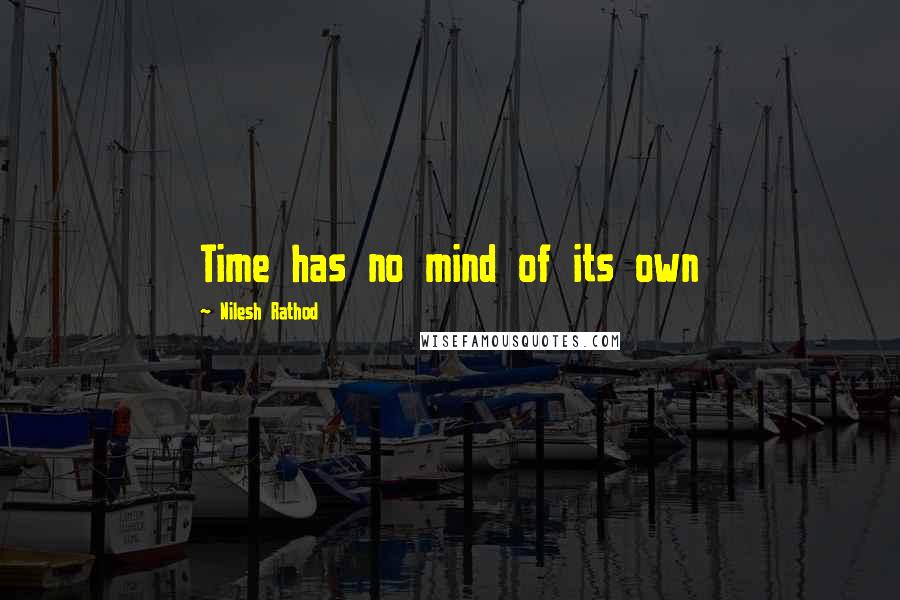 Nilesh Rathod quotes: Time has no mind of its own