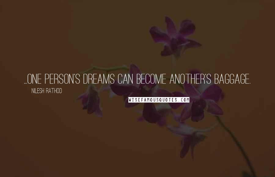 Nilesh Rathod quotes: ...one person's dreams can become another's baggage.