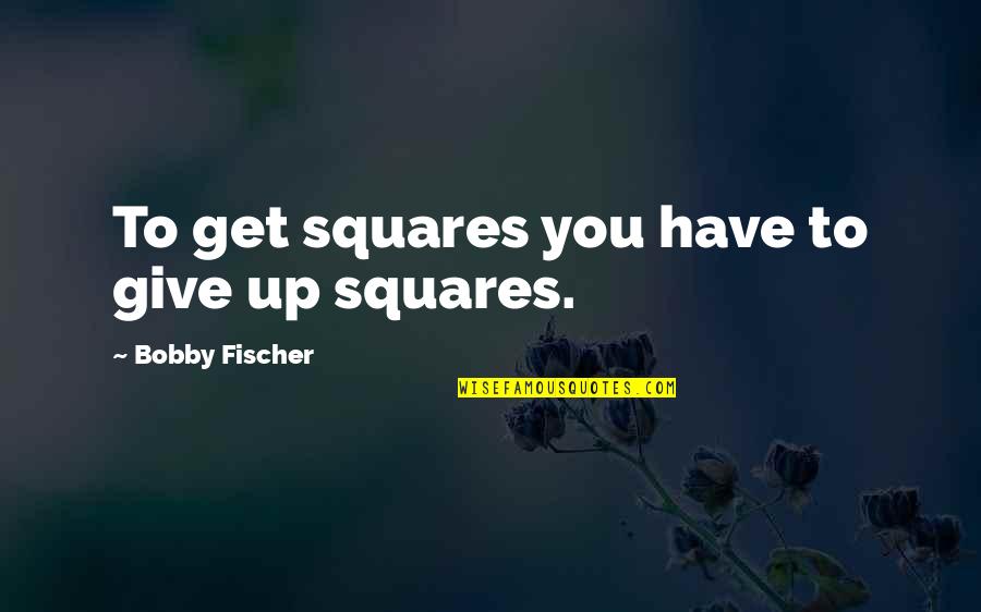 Nilfgaardian Quotes By Bobby Fischer: To get squares you have to give up