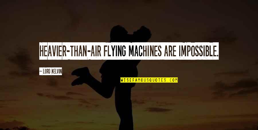 Nilight Quotes By Lord Kelvin: Heavier-than-air flying machines are impossible.