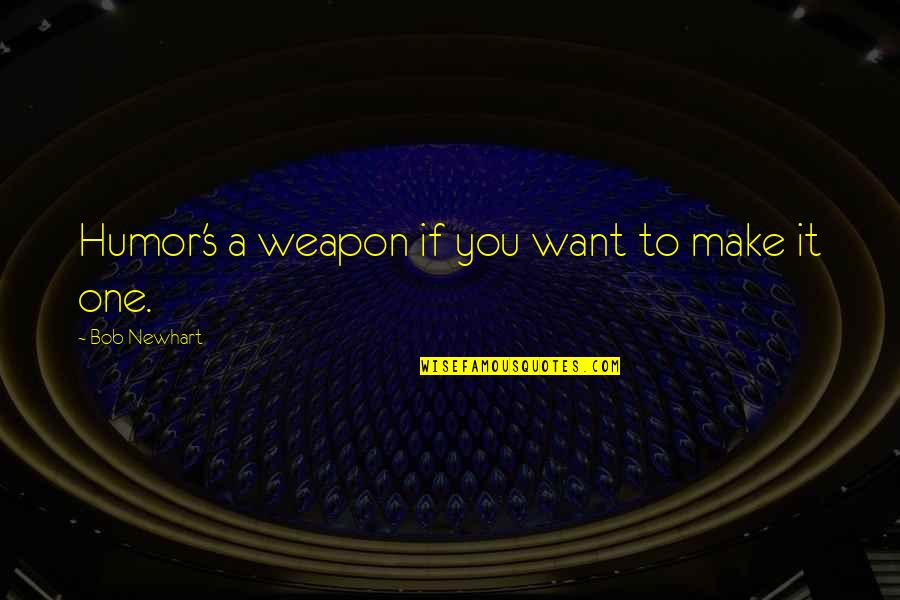 Nilima Motaparti Quotes By Bob Newhart: Humor's a weapon if you want to make Nilima Motaparti Quotes By Bob Newhart: Humor's a weapon if you want to make