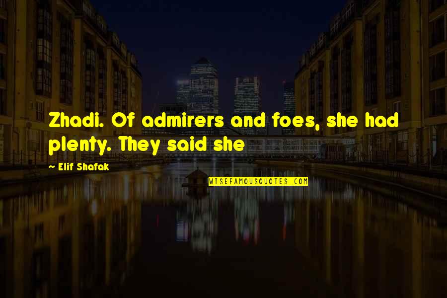Nilima Motaparti Quotes By Elif Shafak: Zhadi. Of admirers and foes, she had plenty.