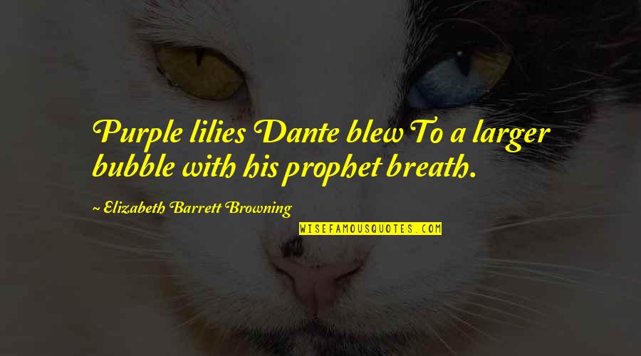 Nilinang Quotes By Elizabeth Barrett Browning: Purple lilies Dante blew To a larger bubble Nilinang Quotes By Elizabeth Barrett Browning: Purple lilies Dante blew To a larger bubble