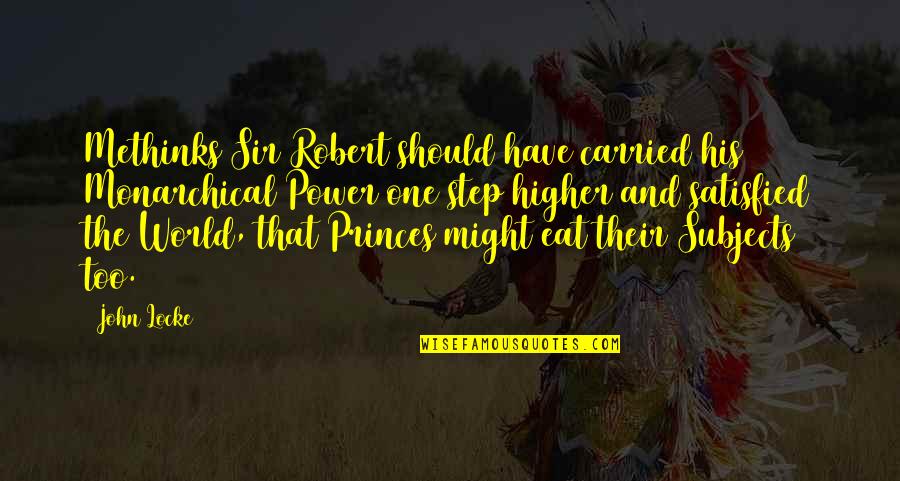 Nilinang Quotes By John Locke: Methinks Sir Robert should have carried his Monarchical Nilinang Quotes By John Locke: Methinks Sir Robert should have carried his Monarchical