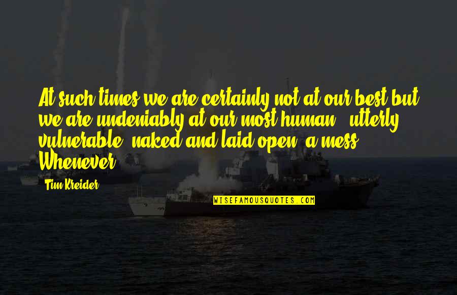 Nilinaw Quotes By Tim Kreider: At such times we are certainly not at Nilinaw Quotes By Tim Kreider: At such times we are certainly not at