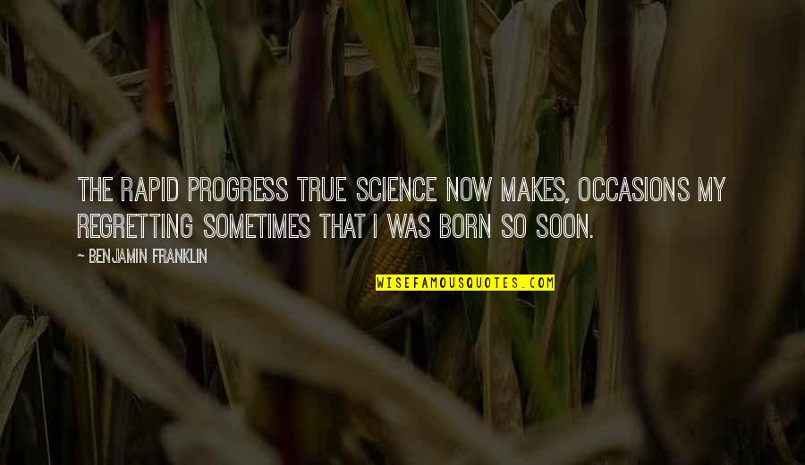Nilisha Quotes By Benjamin Franklin: The rapid progress true Science now makes, occasions