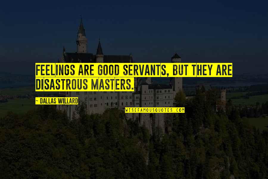 Nilkantha Municipality Quotes By Dallas Willard: Feelings are good servants, but they are disastrous Nilkantha Municipality Quotes By Dallas Willard: Feelings are good servants, but they are disastrous