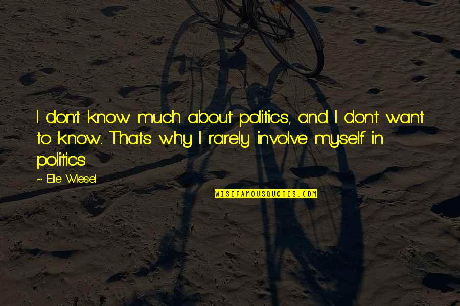 Nilkantha Municipality Quotes By Elie Wiesel: I don't know much about politics, and I Nilkantha Municipality Quotes By Elie Wiesel: I don't know much about politics, and I