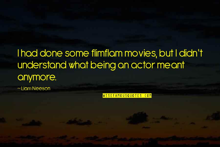 Nilkantha Municipality Quotes By Liam Neeson: I had done some flimflam movies, but I Nilkantha Municipality Quotes By Liam Neeson: I had done some flimflam movies, but I