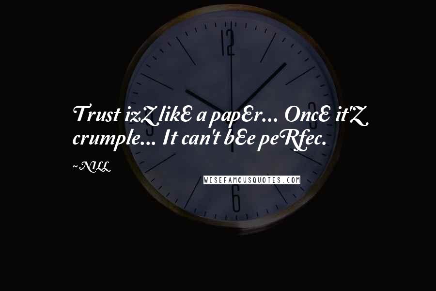 NILL quotes: Trust izZ likE a papEr... OncE it'Z crumple... It can't bEe peRfec.