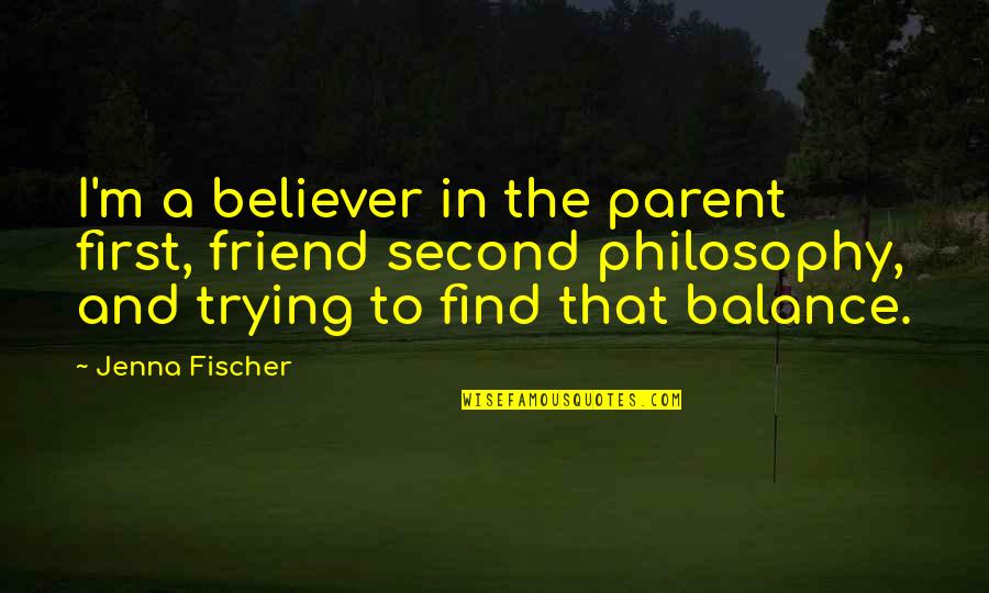 Nillers Quotes By Jenna Fischer: I'm a believer in the parent first, friend