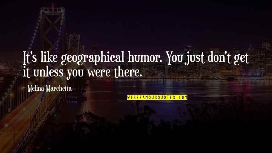 Nillers Quotes By Melina Marchetta: It's like geographical humor. You just don't get