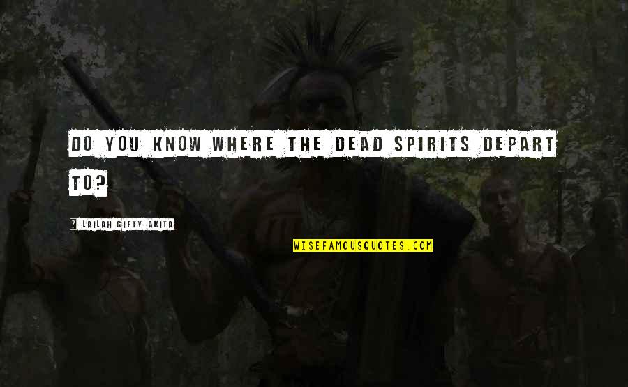 Nillson Everybodystalking Quotes By Lailah Gifty Akita: Do you know where the dead spirits depart