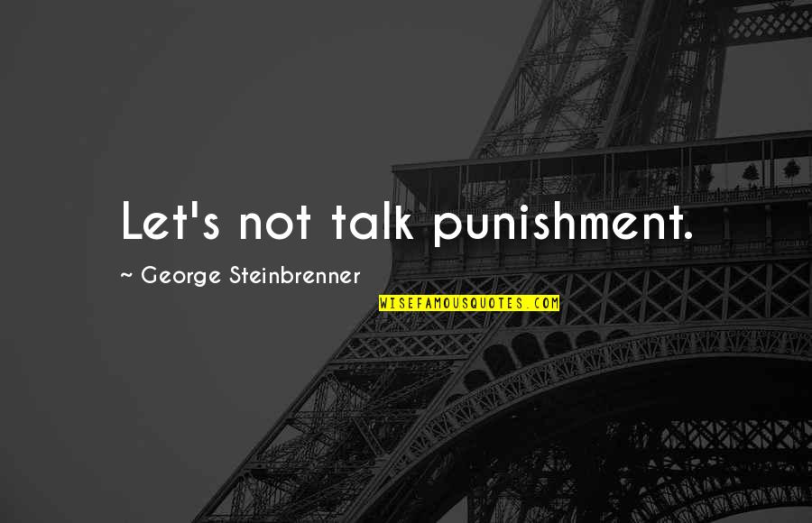 Nilly Crunch Quotes By George Steinbrenner: Let's not talk punishment. Nilly Crunch Quotes By George Steinbrenner: Let's not talk punishment.