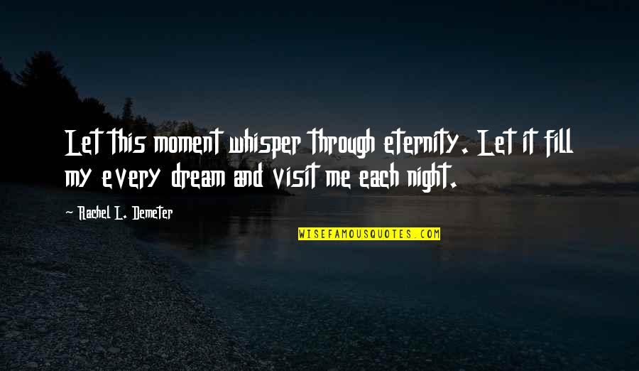 Nilly Crunch Quotes By Rachel L. Demeter: Let this moment whisper through eternity. Let it Nilly Crunch Quotes By Rachel L. Demeter: Let this moment whisper through eternity. Let it