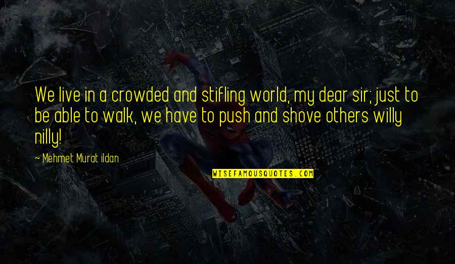 Nilly Quotes By Mehmet Murat Ildan: We live in a crowded and stifling world,