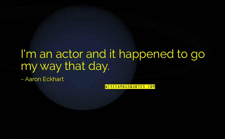 Nilly Willy Quotes By Aaron Eckhart: I'm an actor and it happened to go