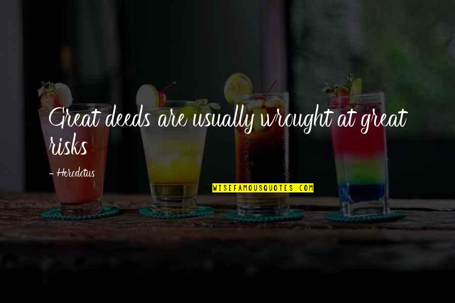 Niloko Mo Ako Quotes By Herodotus: Great deeds are usually wrought at great risks Niloko Mo Ako Quotes By Herodotus: Great deeds are usually wrought at great risks