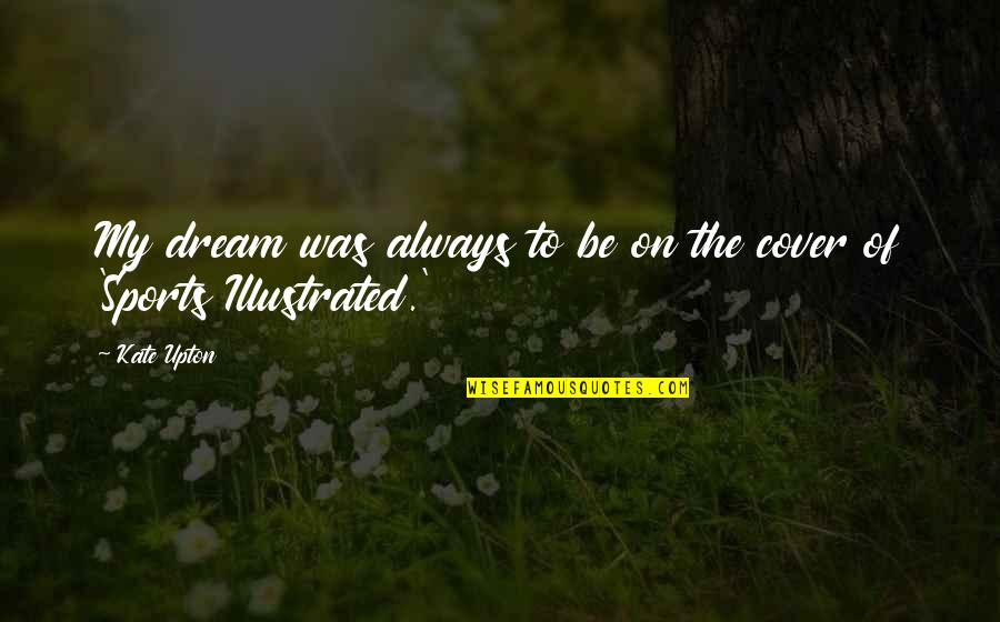 Niloko Mo Ako Quotes By Kate Upton: My dream was always to be on the