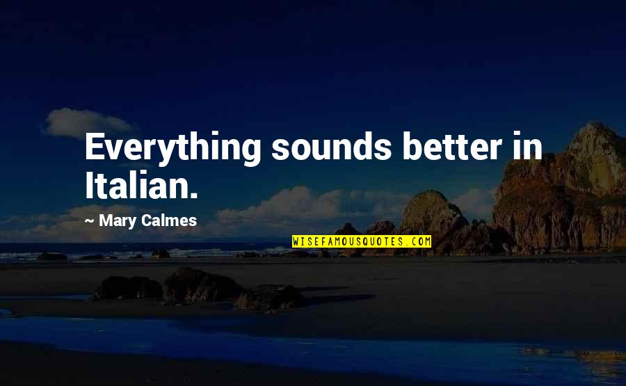 Niloko Mo Ako Quotes By Mary Calmes: Everything sounds better in Italian. Niloko Mo Ako Quotes By Mary Calmes: Everything sounds better in Italian.