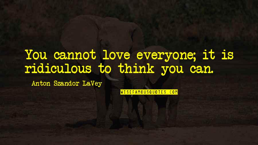 Nilon Adalah Quotes By Anton Szandor LaVey: You cannot love everyone; it is ridiculous to