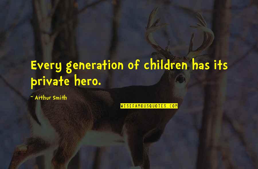 Niloofar Quotes By Arthur Smith: Every generation of children has its private hero.