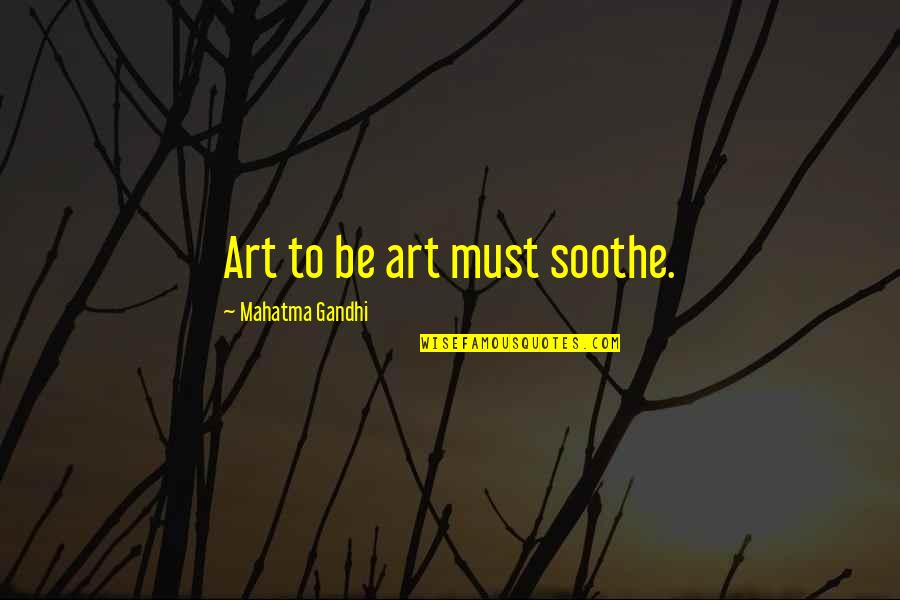 Nilotic Peoples Quotes By Mahatma Gandhi: Art to be art must soothe.