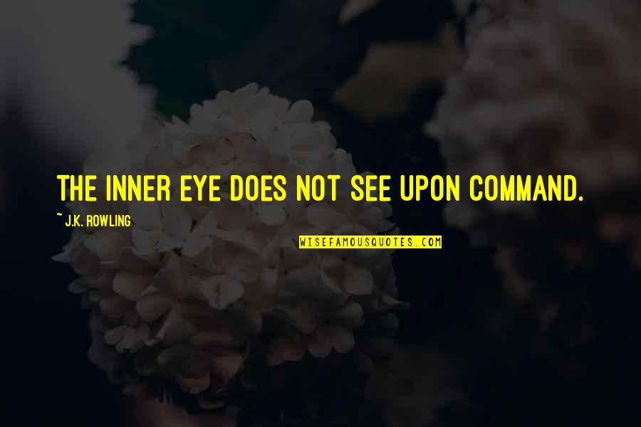 Nilova Saha Quotes By J.K. Rowling: The inner eye does not see upon command. Nilova Saha Quotes By J.K. Rowling: The inner eye does not see upon command.