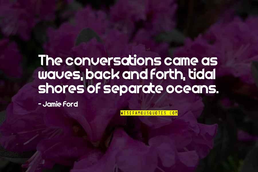 Nilova Saha Quotes By Jamie Ford: The conversations came as waves, back and forth,