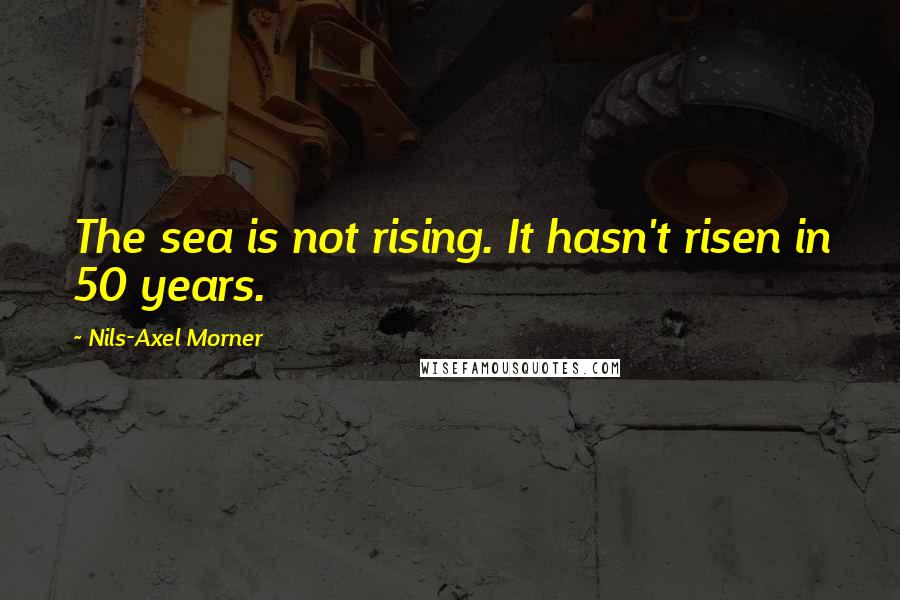 Nils-Axel Morner quotes: The sea is not rising. It hasn't risen in 50 years.