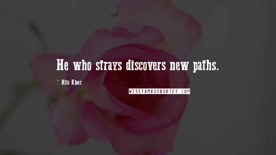 Nils Kjaer quotes: He who strays discovers new paths.