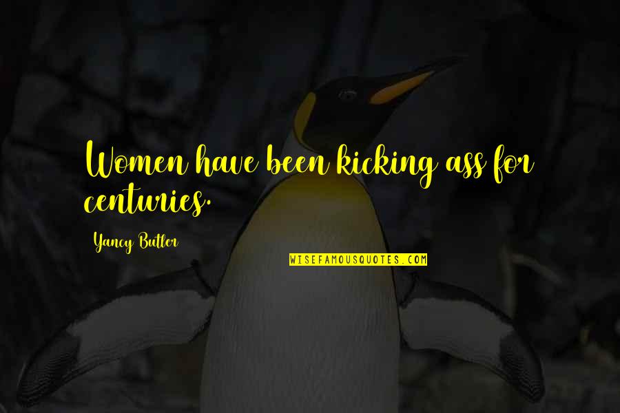 Nils Lorenz Quotes By Yancy Butler: Women have been kicking ass for centuries. Nils Lorenz Quotes By Yancy Butler: Women have been kicking ass for centuries.