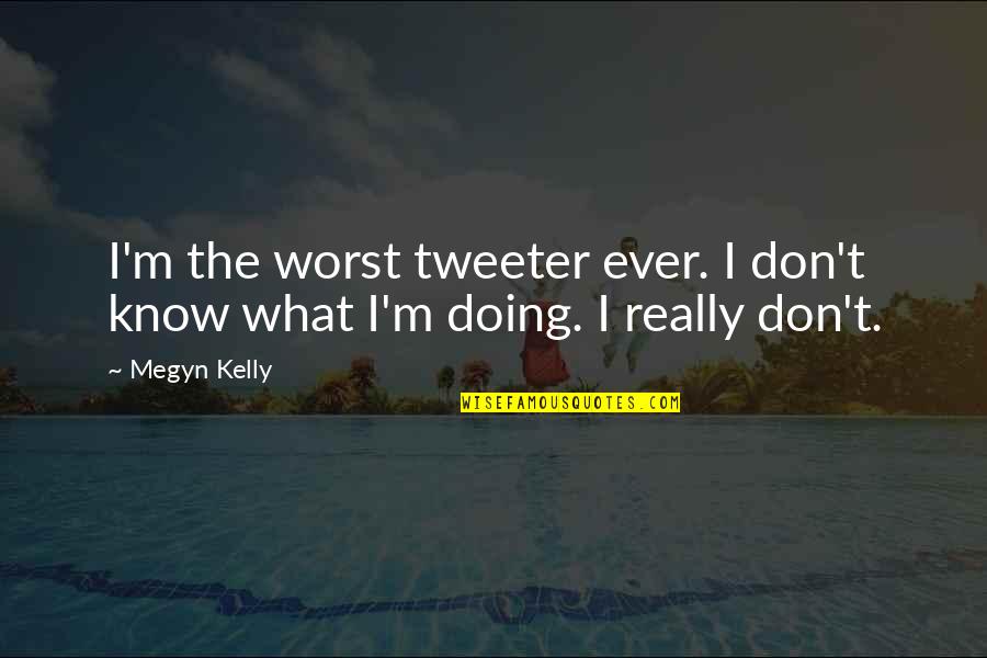 Nilsen Realty Quotes By Megyn Kelly: I'm the worst tweeter ever. I don't know