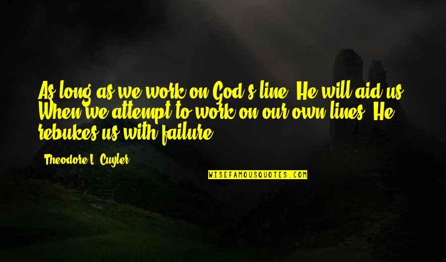 Nilsens Quotes By Theodore L. Cuyler: As long as we work on God's line, Nilsens Quotes By Theodore L. Cuyler: As long as we work on God's line,