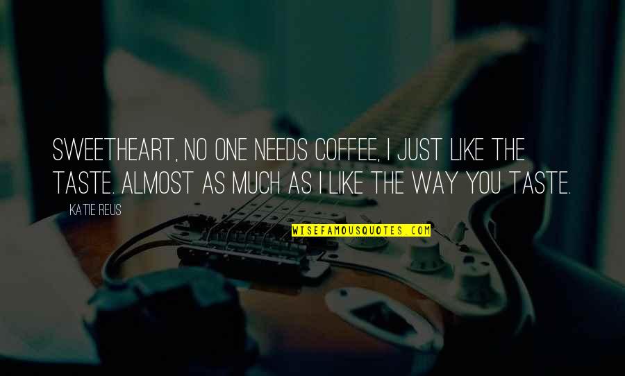 Nilson Izaias Quotes By Katie Reus: Sweetheart, no one needs coffee, I just like
