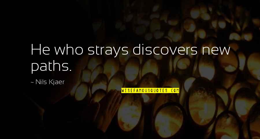 Nils's Quotes By Nils Kjaer: He who strays discovers new paths.