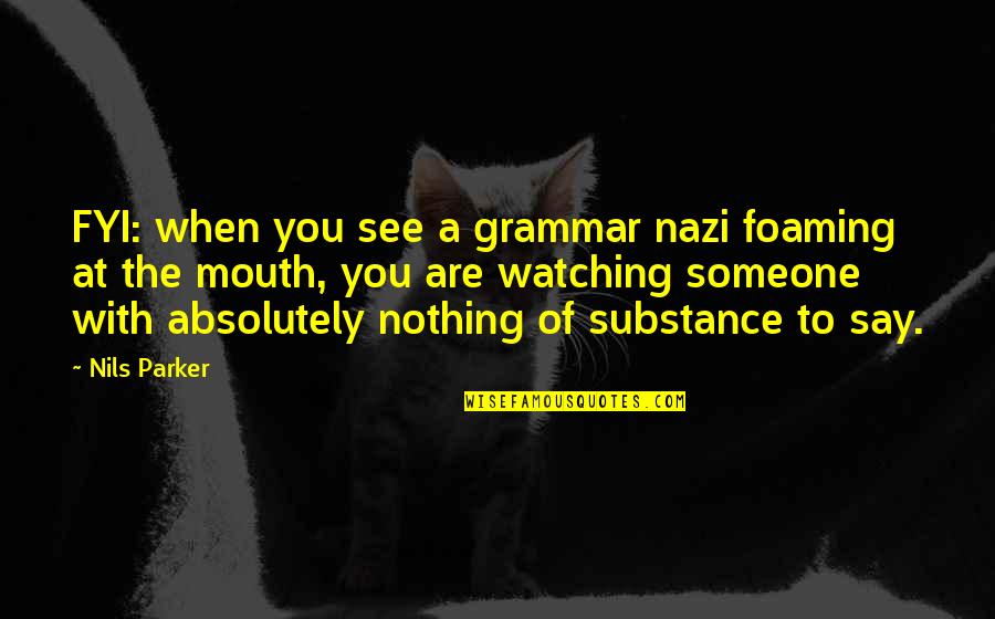 Nils's Quotes By Nils Parker: FYI: when you see a grammar nazi foaming