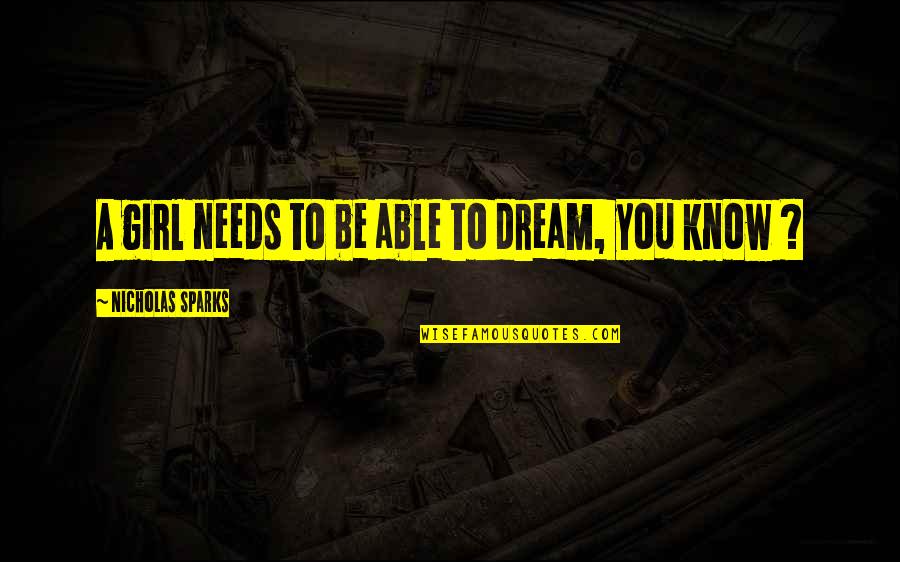 Nilufar Alemozaffar Quotes By Nicholas Sparks: A girl needs to be able to dream, Nilufar Alemozaffar Quotes By Nicholas Sparks: A girl needs to be able to dream,
