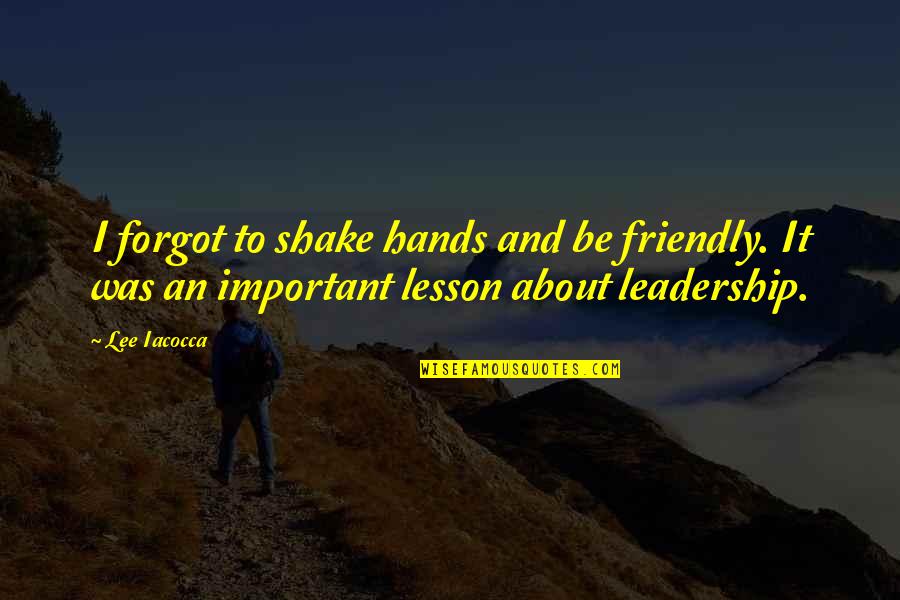 Nimani Designs Quotes By Lee Iacocca: I forgot to shake hands and be friendly.