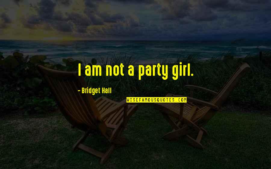Nimanthi Rajasingham Quotes By Bridget Hall: I am not a party girl.