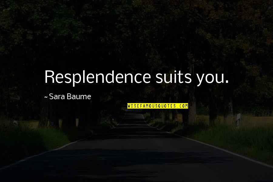 Nimanthi Rajasingham Quotes By Sara Baume: Resplendence suits you.