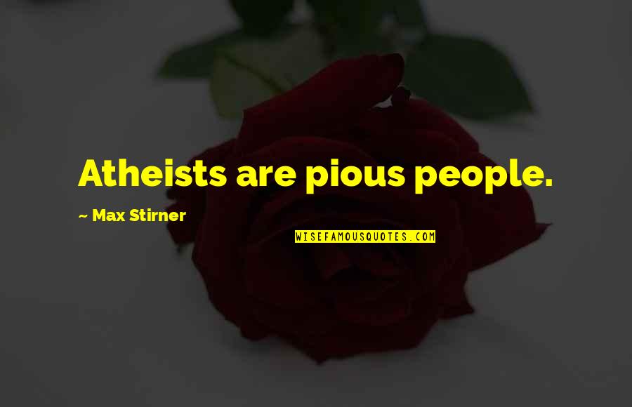 Nimata Kampana Quotes By Max Stirner: Atheists are pious people.